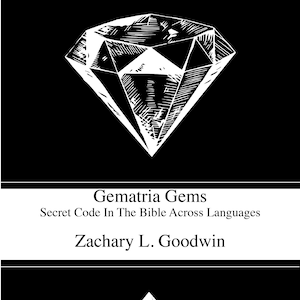 May include: Black and white illustration of a diamond with the text "Gematria Gems Secret Code In The Bible Across Languages Zachary L. Goodwin" below it.