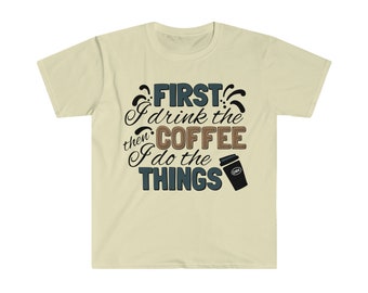 First I Drink Coffee Then I Do the Things T-Shirt - Gildan 64000