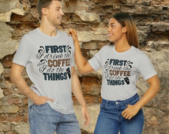 First I Drink Coffee Then I Do the Things T-Shirt