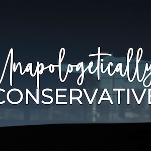 Unapologetically Conservative Decal, Conservative Decal, Republican, Made in USA Decal, Political Decal