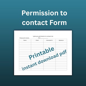 May include: A white printable permission to contact form with black text and grid lines. The header reads I give you permission to contact me, Please print clearly, Date, Name, Email, Interested In, and Signature. The text Printable instant download pdf is overlaid.