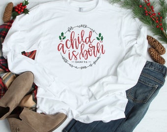 For Unto Us A Child Is Born Long Sleeve Shirt, Christmas Long Sleeve Shirt, Christmas Shirt, Inspirational Shirt, Holiday Shirt, Gift