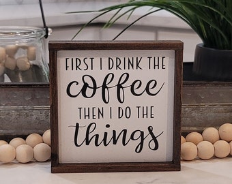 Coffee Mini Wood Sign, 4x4 Tiered Tray Mini Sign, First I Drink The Coffee Than I Do The Things Mini Sign, Farmhouse Mini Sign, Coffee Sign