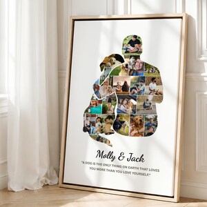 May include: A framed vertical wall art print featuring a collage of various photographs arranged in the silhouette shape of a person hugging a dog. The text Molly & Jack is printed below the silhouette, followed by the quote A DOG IS THE ONLY THING ON EARTH THAT LOVES YOU MORE THAN YOU LOVE YOURSELF.