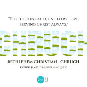 May include: A graphic design for a church named Bethlehem Christian Church. The word "Church" is made up of green hills and blue clouds. The text "Together in faith, united by love, serving Christ always." is at the top of the image. The text "Pastor. James, "Transforming Lives." is at the bottom of the image.