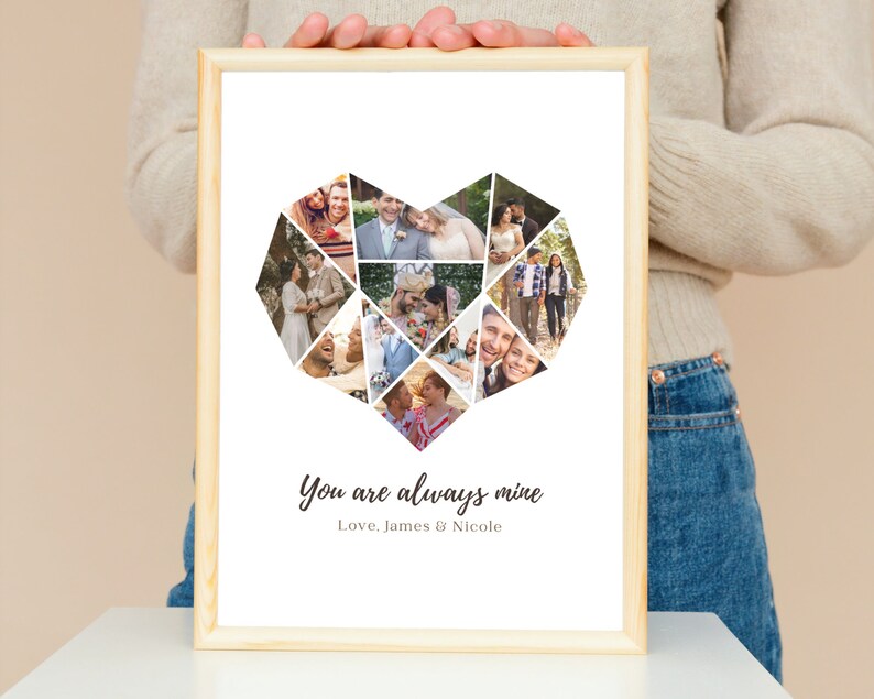 May include: A framed print featuring a heart-shaped collage of photographs. The photos depict a couple and their friends and family. The text "You are always mine" is written beneath the collage, followed by "Love, James & Nicole".