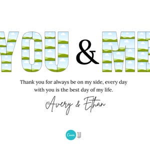 May include: A white graphic design with the words "YOU & ME" filled with landscape images. The ampersand is black. Below, the text reads "Thank you for always be on my side, every day with you is the best day of my life."