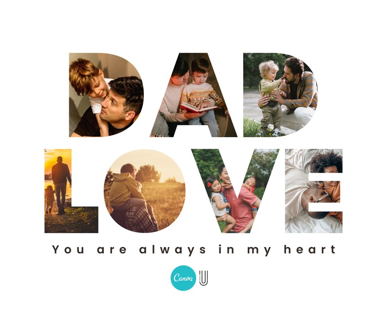 May include: A collage of photos spelling out "DAD LOVE" with the text "You are always in my heart" below. The photos show fathers and children interacting in various settings.