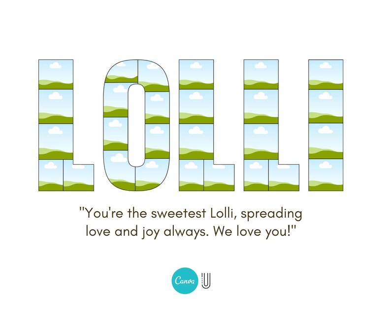 May include: The word "LOLLE" is spelled out in green and white squares, each square containing a small image of a green field with a blue sky and white clouds. The text "You're the sweetest Lolli, spreading love and joy always. We love you!" is below the word "LOLLE".