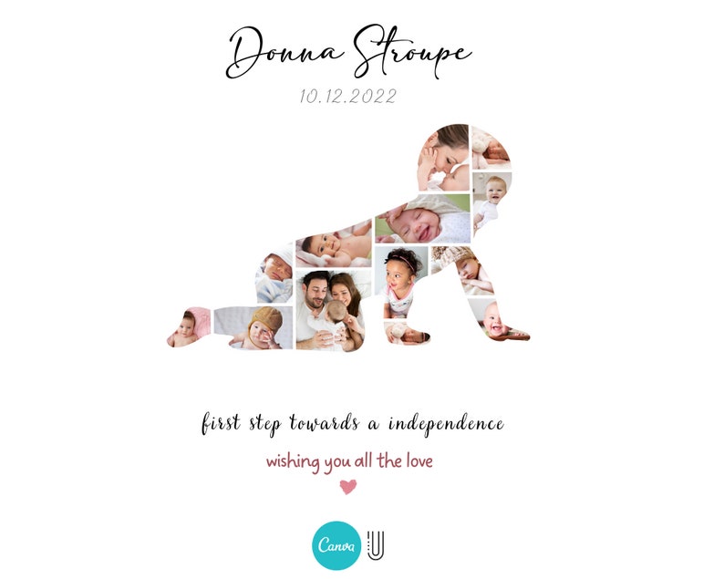 May include: A white background with a baby's outline made of photos of a baby. The text "Donna Stroupe" and "10.12.2022" is at the top of the image. The text "first step towards a independence" and "wishing you all the love" is at the bottom of the image.