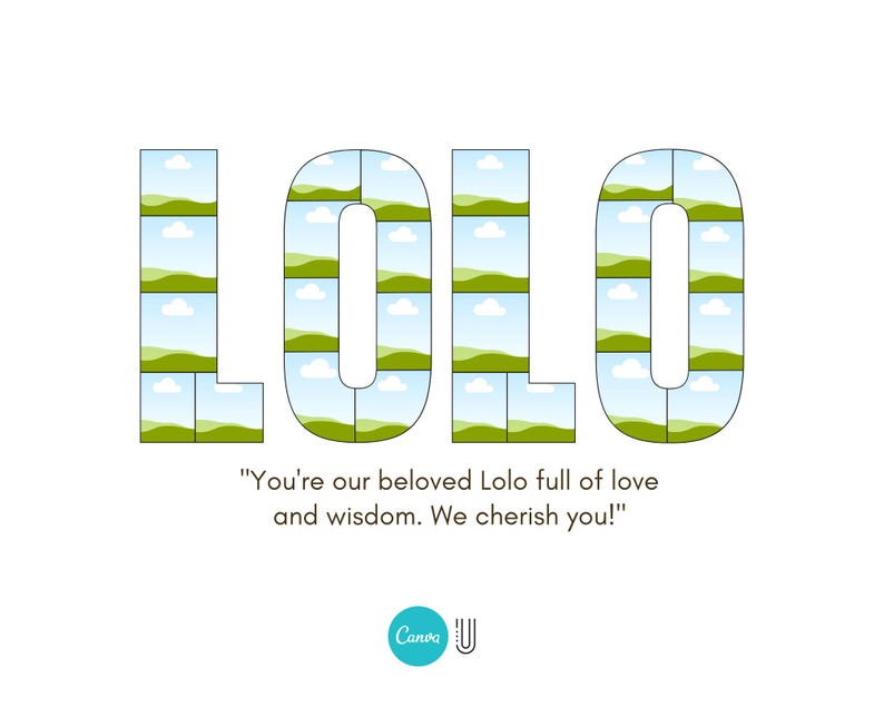 May include: A white background with the word "LOLO" in a decorative font. Each letter is made up of smaller rectangular images of a landscape with green hills and blue skies. The text "You're our beloved Lolo full of love and wisdom. We cherish you!" is below.