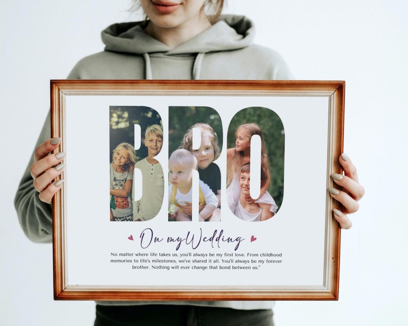 Peut inclure: Une impression encadr&eacute;e avec le mot "BRO" &eacute;crit en grandes lettres. Chaque lettre est remplie d'une photo diff&eacute;rente d'une personne. L'impression comporte un message sous le mot "BRO" qui se lit comme suit : "On my Wedding. No matter where life takes us, you'll always be my first love. From childhood memories to life's milestones, we've shared it all. You'll always be my forever brother. Nothing will ever change that bond between us."