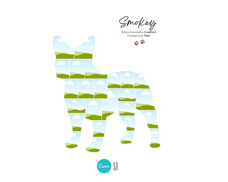 May include: A white graphic featuring a dog silhouette filled with landscape images of green fields and blue skies. The text "Smokey" is written in cursive, with the phrase "When I needed a Comfort, I found your Paw" below it. Two paw prints are also included.