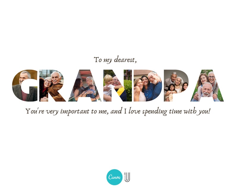 May include: A card with the word "GRANDPA" spelled out in large letters. Each letter is made up of a collage of photos of a family with their grandfather. The text "To my dearest, GRANDPA You're very important to me, and I love spending time with you!" is written below the collage. The Canva logo is in the bottom right corner.