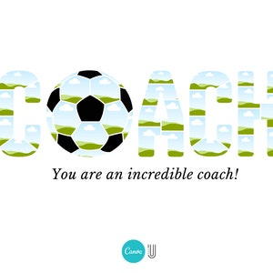 May include: The word "COACH" is spelled out in green and blue letters, with each letter made up of small images of a soccer field. A soccer ball is in the center of the word. The text "You are an incredible coach!" is below the word.