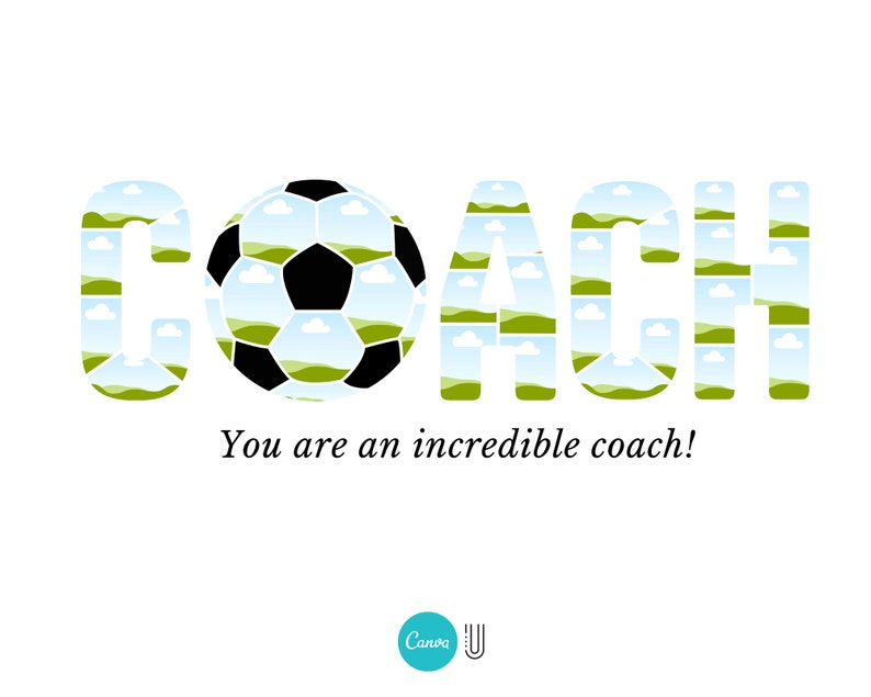 May include: The word "COACH" is spelled out in green and blue letters, with each letter made up of small images of a soccer field. A soccer ball is in the center of the word. The text "You are an incredible coach!" is below the word.