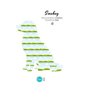 May include: A graphic print featuring the silhouette of a sitting dog filled with a repeating pattern of green hills and blue skies with clouds. The text reads Smokey, When I needed a Comfort, I found your Paw, accompanied by a small brown paw print.