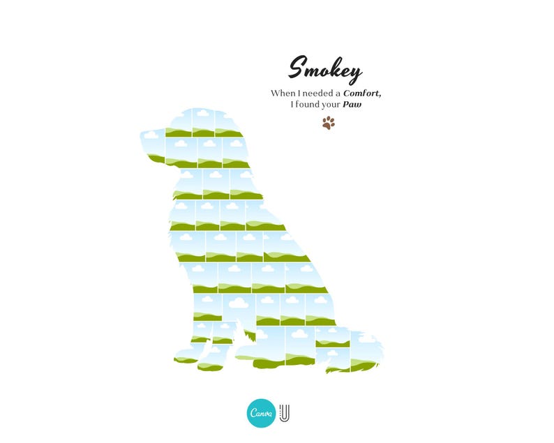 May include: A graphic print featuring the silhouette of a sitting dog filled with a repeating pattern of green hills and blue skies with clouds. The text reads Smokey, When I needed a Comfort, I found your Paw, accompanied by a small brown paw print.