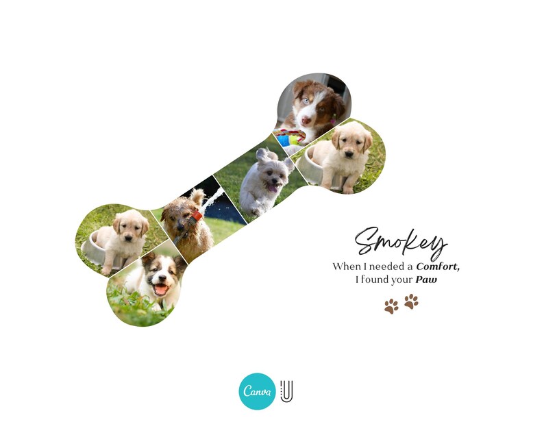 May include: A bone-shaped collage of photos of puppies, with the text "Smokey When I needed a Comfort, I found your Paw" and two paw prints below.