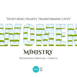May include: A white background featuring the word "WOMEN" in large letters, each filled with images of green hills and blue skies. Below, the word "MINISTRY" is written in a stylized font, with the text "BETHLEHEM CHRISTIAN - CHRUCH" underneath. The phrase "NURTURING HEARTS, TRANSFORMING LIVES" is at the top.