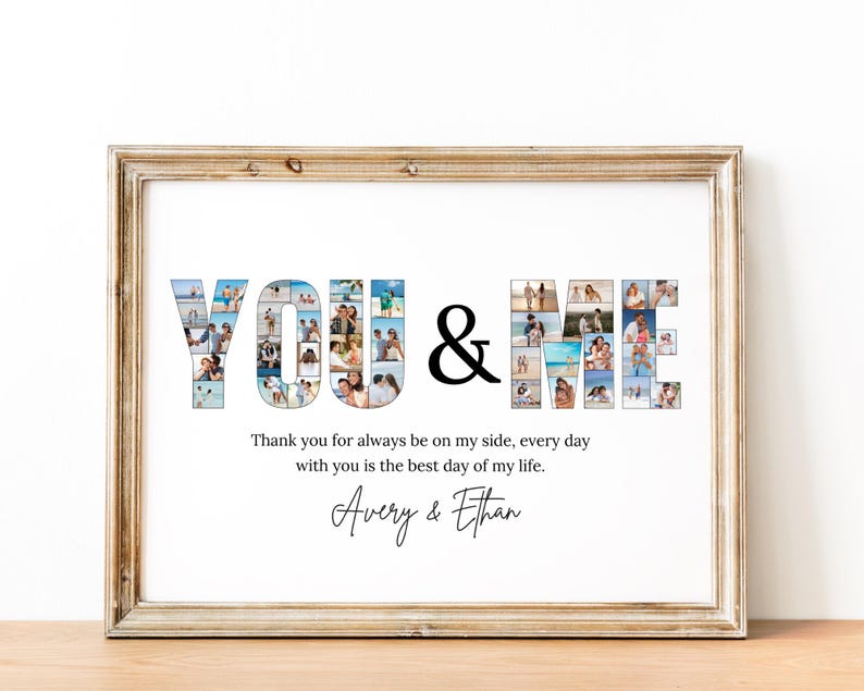 May include: A framed print with the words "YOU & ME" composed of multiple photos. The print includes the text "Thank you for always be on my side, every day with you is the best day of my life." and the names "Avery & Ethan". The frame is a light brown color.