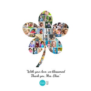 May include: A white background with a collage of children's photos arranged in the shape of a four-leaf clover. The text "With your love, we blossomed. Thank you, Mrs. Elisa" is below the clover. The Canva logo is at the bottom.