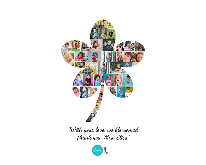 May include: A white background with a collage of children's photos arranged in the shape of a four-leaf clover. The text "With your love, we blossomed. Thank you, Mrs. Elisa" is below the clover. The Canva logo is at the bottom.