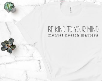 be kind to your mind Shirt, Mental Health Shirt, Mental Health Matters Shirt, Self Care Shirt, Depression Awareness Shirt, It's Ok Shirt
