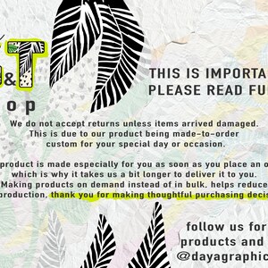 May include: A graphic with a green and black leaf design. The text "daya G&T shop" is in a green and black font. The text "THIS IS IMPORTANT PLEASE READ FULLY" is in black font. The text below explains that the shop does not accept returns unless items arrive damaged. The text also explains that the products are made to order and that the shop is grateful for thoughtful purchasing decisions. The text "follow us for new products and ideas @dayagraphicsshop" is in black font.