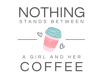May include: A white background with the text "NOTHING STANDS BETWEEN A GIRL AND HER COFFEE" in grey. A pink coffee cup with a blue lid is in the centre, with two small heart illustrations. The design is simple and modern.