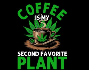 May include: Black graphic design with the text "COFFEE IS MY SECOND FAVORITE PLANT". The image features a coffee cup with a cannabis leaf design, a cannabis leaf, and a rolled cigarette on a saucer.