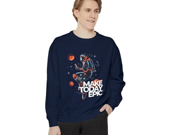 Unisex Garment-Dyed Sweatshirt, Make Today Epic Shirt, Inspirational Shirt, Epic Shirt, Motivational Shirt, Epic Gifts, Inspirational Quotes
