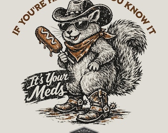 Cowboy Squirrel PNG It's Your Meds Sublimation Digital Download With Commercial Use