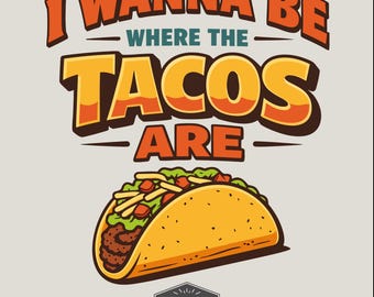 Taco PNG I Wanna Be Where The Tacos Are Digital Design T-Shirt Sublimation Commercial Rights