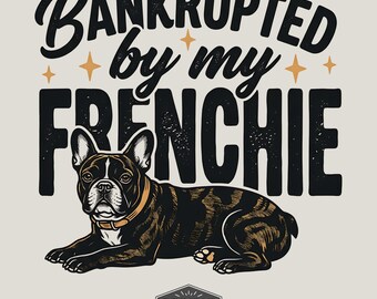 French Bulldog PNG for Sublimation Bankrupted By My Frenchie Digital Download Commercial Use
