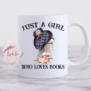 Just a Girl Who Loves Books Mug, Coffee or Tea Mug, Coffee Mug, Book Lover Gift, Book Worm, Custom Coffee Cup, Gift for Book Lover
