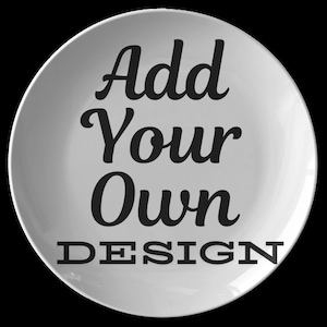 May include: White ceramic plate with the text "Add Your Own DESIGN" in black.