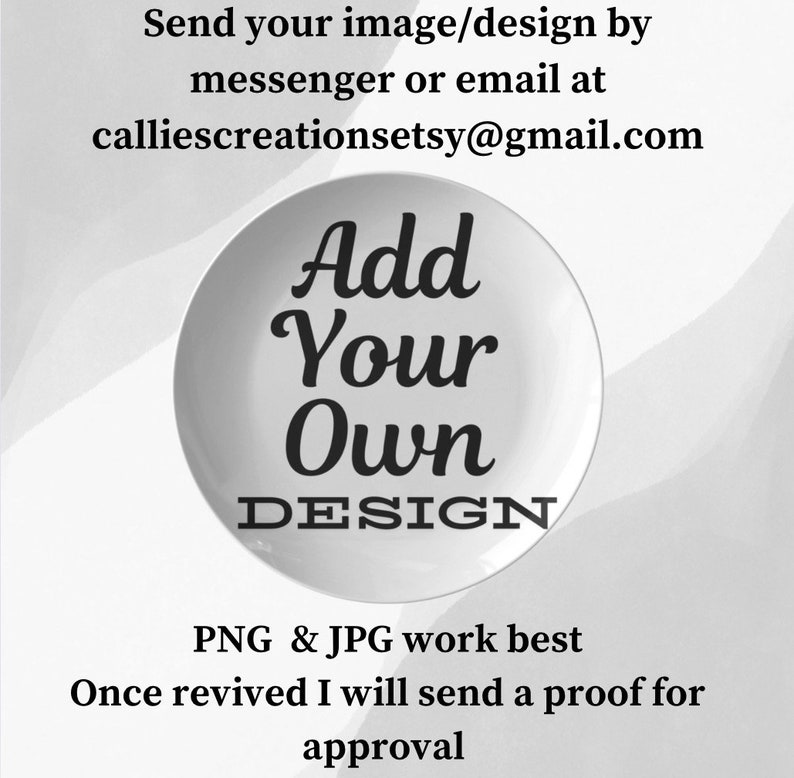 May include: A white plate with the text "Add Your Own DESIGN" in black. The text "PNG & JPG work best" and "Once revived I will send a proof for approval" are also in black.