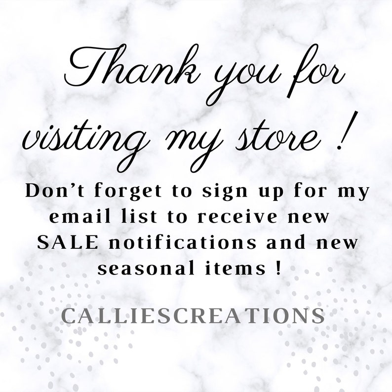 May include: Thank you for visiting my store! Don't forget to sign up for my email list to receive new SALE notifications and new seasonal items! CALLIESCREATIONS