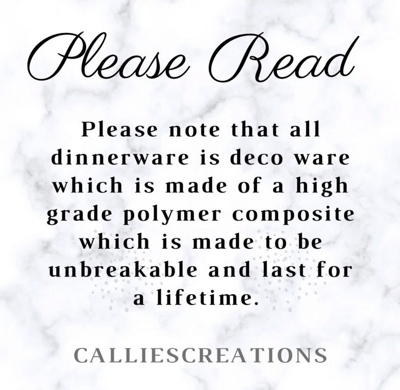 May include: Text on a white marble background that reads "Please Read" followed by a description of the product: "Please note that all dinnerware is deco ware which is made of a high grade polymer composite which is made to be unbreakable and last for a lifetime." The text "CALLIESCREATIONS" is at the bottom of the image.