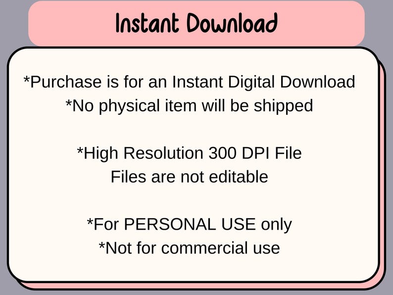 May include: A digital download graphic with the text "Instant Download" in a pink banner. The text below states the purchase is for a digital download, no physical item will be shipped, high resolution 300 DPI file, files are not editable, for personal use only, and not for commercial use.