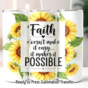 Faith Doesn't Make It Easy Sunflower Christian Tumbler Sublimation Transfer, Bible Verse 20oz Skinny Wrap, Ready to Press