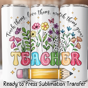 Teacher Watch Them Grow Tumbler Sublimation Transfer, Ready to Press Sublimation, 20 oz Skinny Tumbler Wrap, RTP Transfer, NOT A DIGITAL