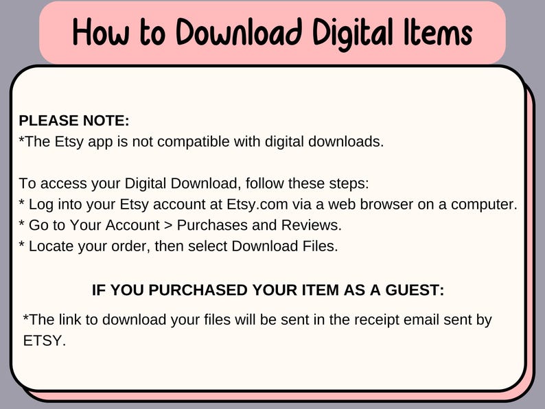 May include: A digital download guide with the title "How to Download Digital Items" in a pink banner. The guide provides instructions on accessing digital downloads on Etsy via a web browser, and notes the Etsy app is not compatible.