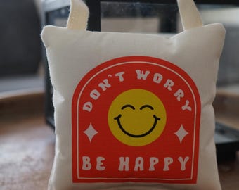 Decor Pillow | Don't worry be happy | Gift for Birthday | Small Gift | Door Hanging Pillow | Handmade | Wall Decor | Positive Phrase