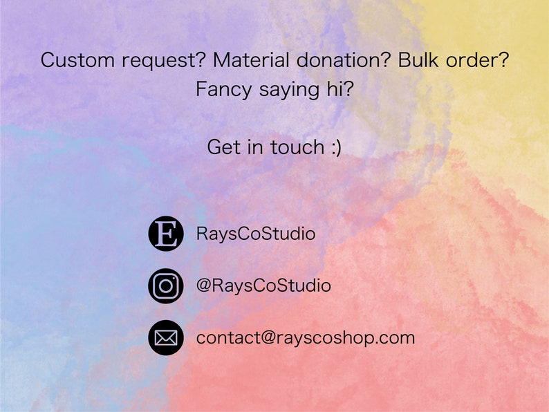 Pode incluir: Um fundo de aquarela colorido com texto que diz "Pedido personalizado? Doa&ccedil;&atilde;o de material? Pedido em massa? Quer dizer oi? Entre em contato! :)" e as informa&ccedil;&otilde;es de contato do RaysCoStudio, incluindo um endere&ccedil;o de e-mail, um nome de usu&aacute;rio do Instagram e um link para a loja Etsy.