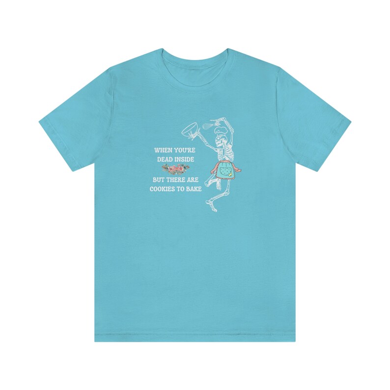 Baking Gift Funny Baking Shirt Baking Gift for Mom Sarcsstic Baker Gift Goth Baking Skeleton Shirt for Baker Halloween Baking Shirt Turquoise
