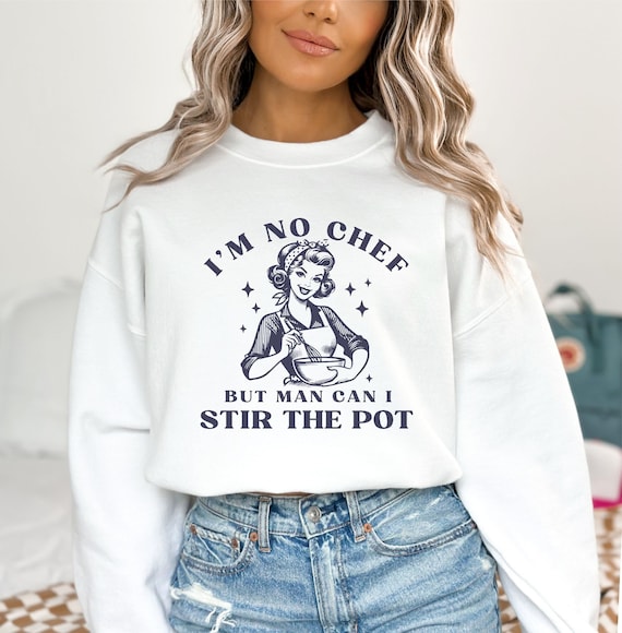 Funny Sarcastic Sweatshirt Women Retro Sweatshirt Funny Vintage Gift Snarky  Sweater Tradwife Wifey I'm No Chef but Man Can I Stir the Pot - Etsy