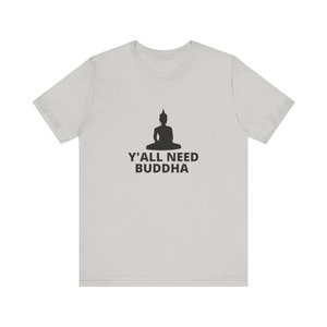 Y&#39;all Need Buddha |  Unisex Jersey Short Sleeve Tee