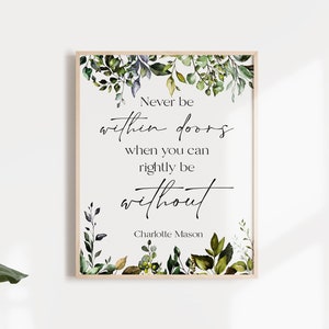 Never be within doors when you can rightly be without - Charlotte Mason quote art print digital download for homeschool room